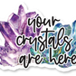 YOUR CRYSTALS ARE HERE STICKERS